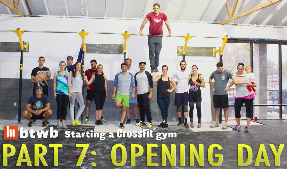 Opening Day: Starting A CrossFit Gym Part 7
