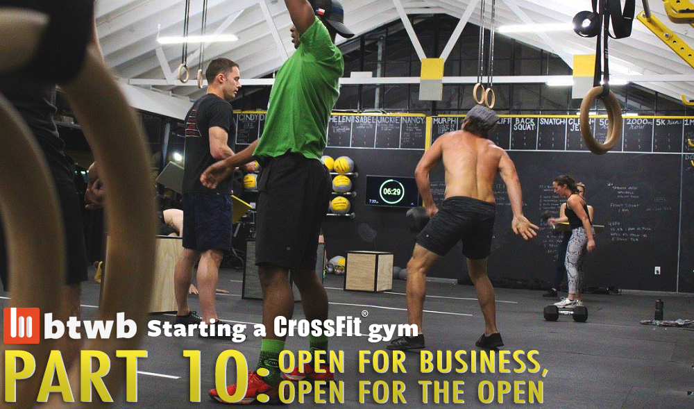 Open For Business, Open For The Open: Starting A CrossFit Gym Part 10