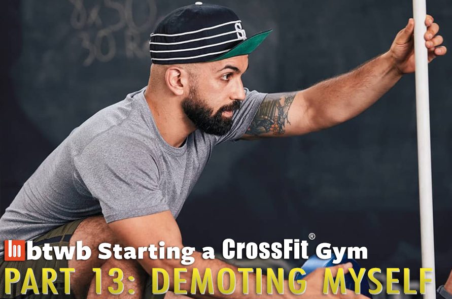 Demoting Myself: Starting A CrossFit Gym Part 13